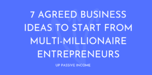 7 Agreed Business Ideas to Start From Multi-Millionaire Entrepreneurs
